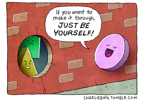 Pink circle in front of a brick wall with a circle shaped hole in it saying "if you want to make it, just be yourself." Two other shapes peer through the hole in the circle looking frustrated.